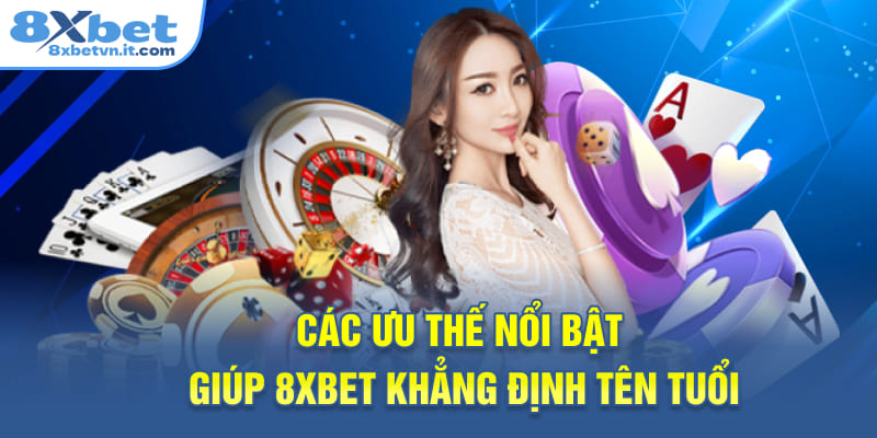 Các ưu thế nổi bật giúp 8XBET khẳng định tên tuổi
