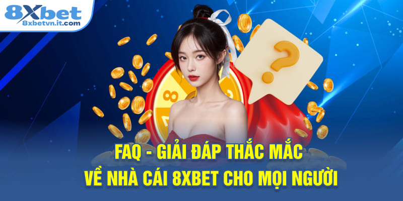 FAQ - Giải đáp thắc mắc về nhà cái 8XBET cho mọi người