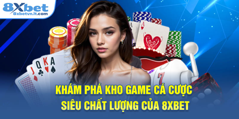 Khám phá kho game cá cược siêu chất lượng của 8XBET