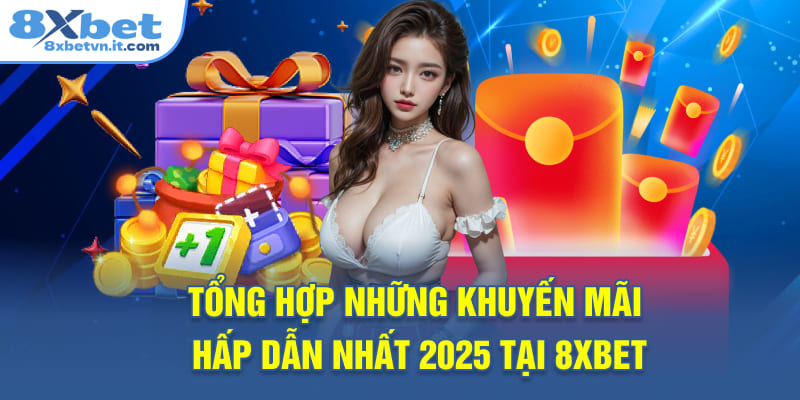 Tổng hợp những khuyến mãi hấp dẫn nhất 2025 tại 8XBET