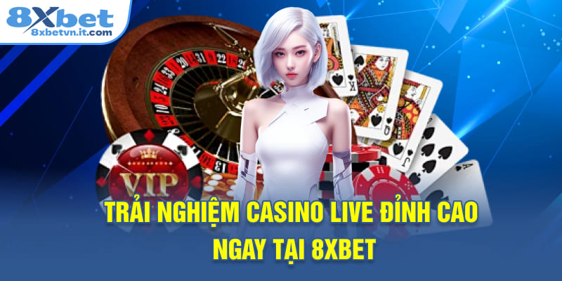 Trải nghiệm casino live đỉnh cao ngay tại 8XBET